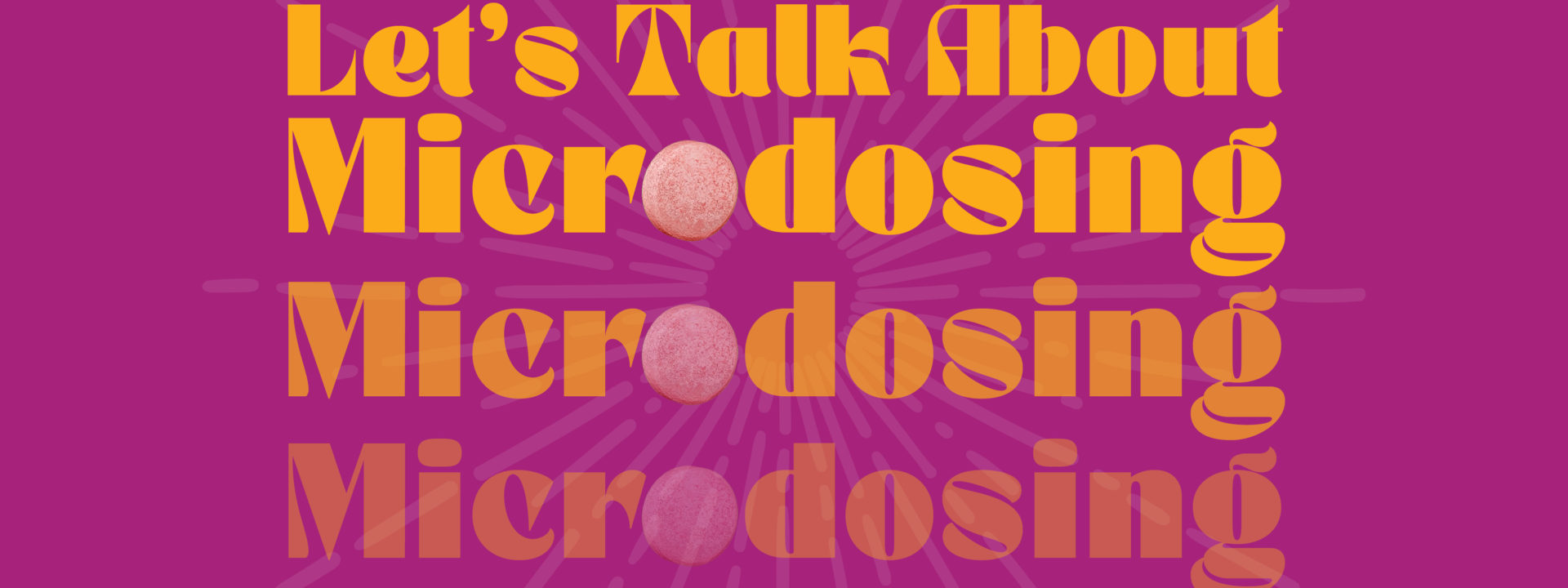 Magenta background with orange text Let’s Talk About Microdosing. Microdosing is repeated on 3 lines below, and the O is a Jewels cannabis tart.